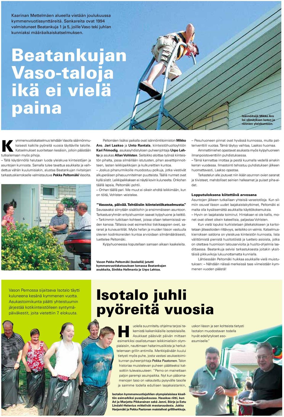 K ymmenvuotiskatselmus tehdään Vasolla säännönmukaisesti kaikille pyöreitä vuosia täyttäville taloille. Katselmukset suoritetaan kesäisin, jolloin päästään tutkailemaan myös pihoja.