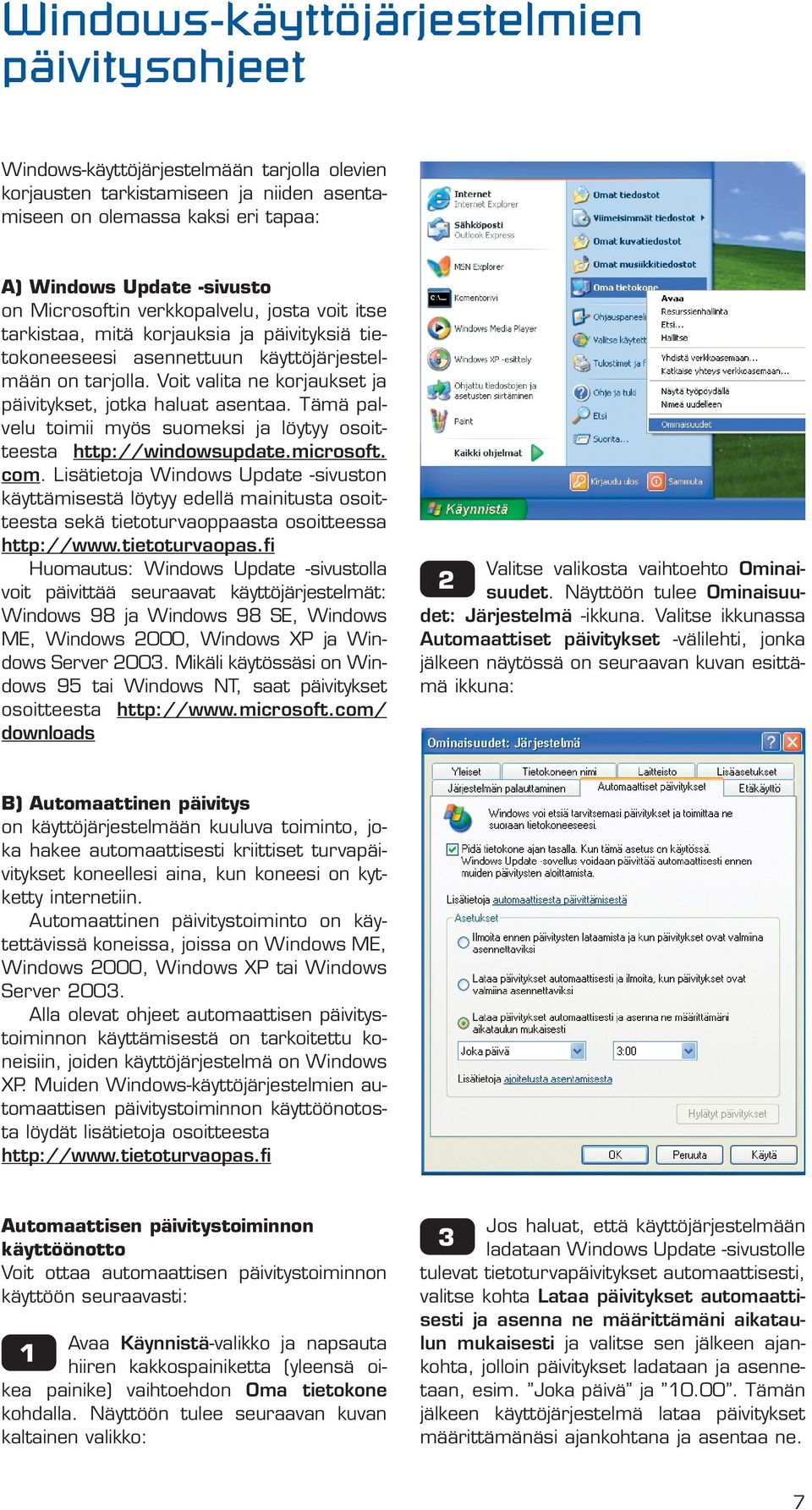 Voit valita ne korjaukset ja päivitykset, jotka haluat asentaa. Tämä palvelu toimii myös suomeksi ja löytyy osoitteesta http://windowsupdate.microsoft. com.