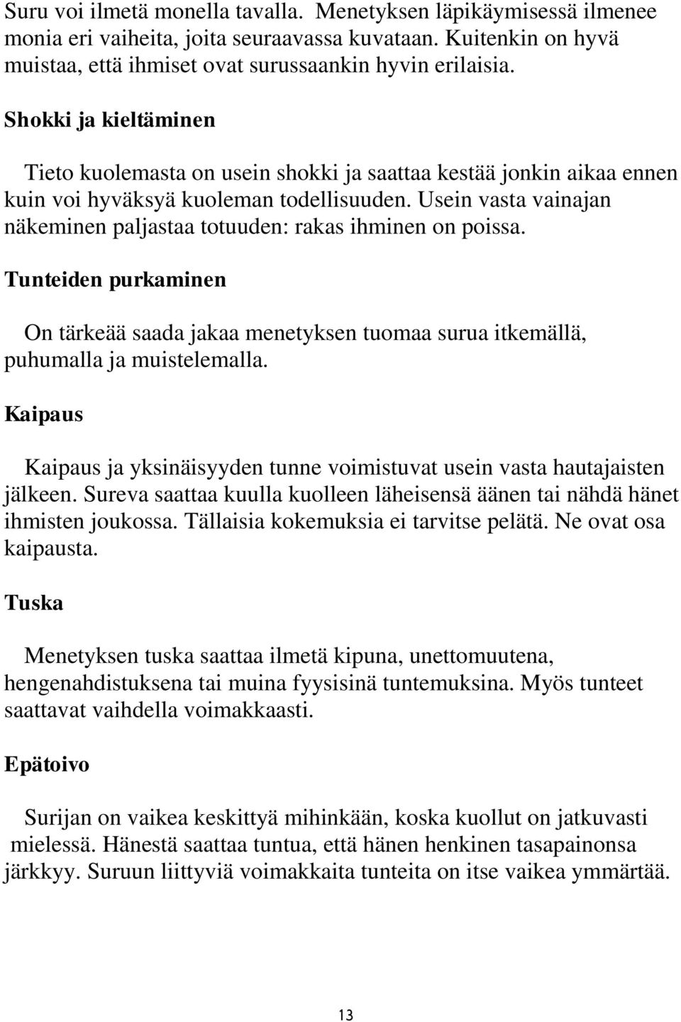 Usein vasta vainajan näkeminen paljastaa totuuden: rakas ihminen on poissa. Tunteiden purkaminen On tärkeää saada jakaa menetyksen tuomaa surua itkemällä, puhumalla ja muistelemalla.