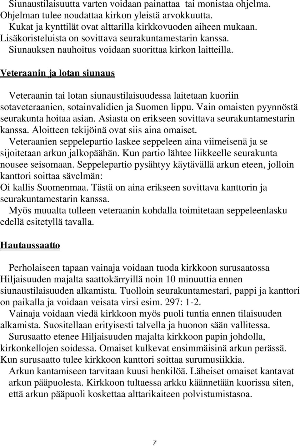 Veteraanin ja lotan siunaus Veteraanin tai lotan siunaustilaisuudessa laitetaan kuoriin sotaveteraanien, sotainvalidien ja Suomen lippu. Vain omaisten pyynnöstä seurakunta hoitaa asian.