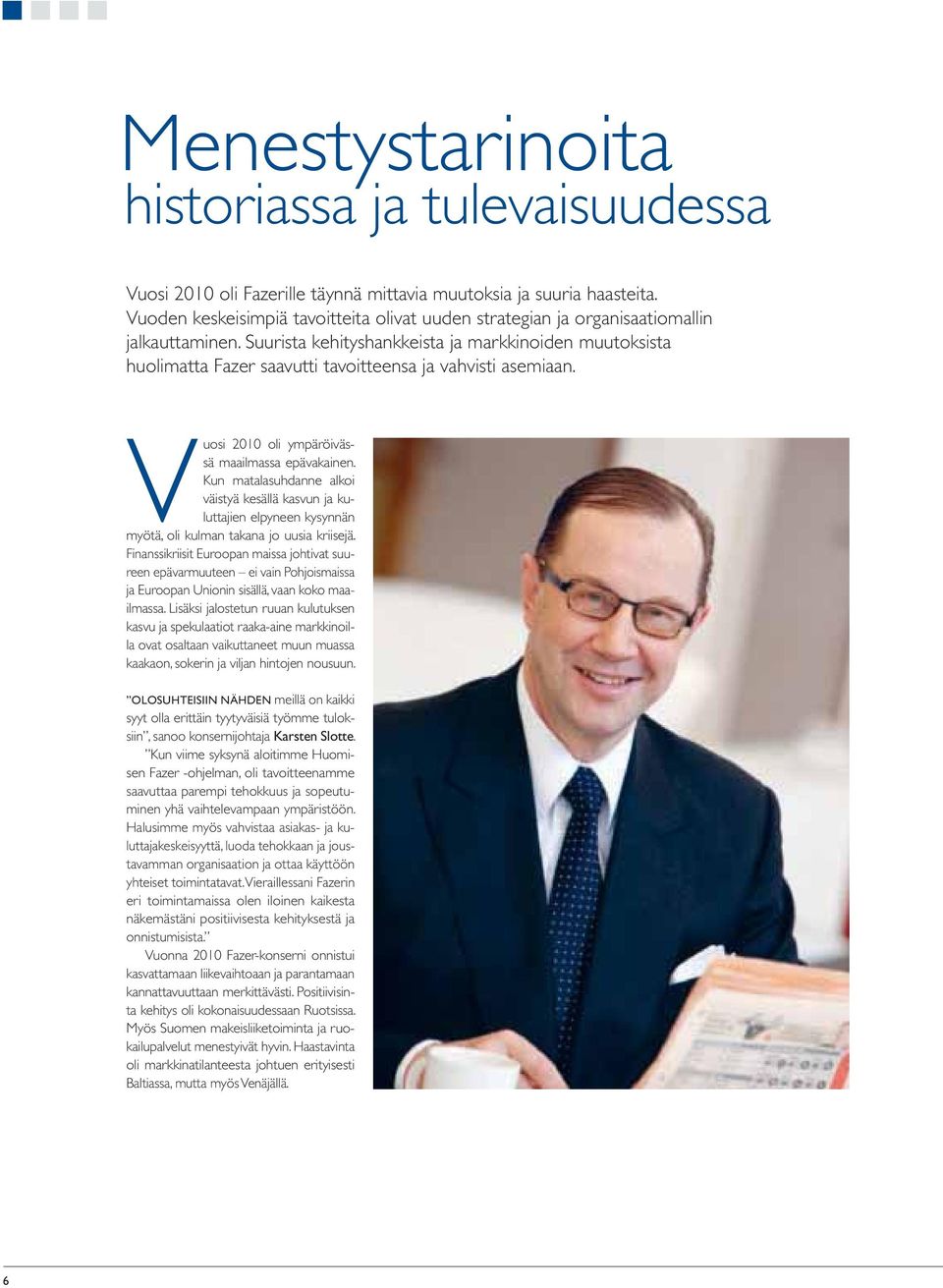 Suurista kehityshankkeista ja markkinoiden muutoksista huolimatta Fazer saavutti tavoitteensa ja vahvisti asemiaan. V Vuosi 21 oli ympäröivässä maailmassa epävakainen.