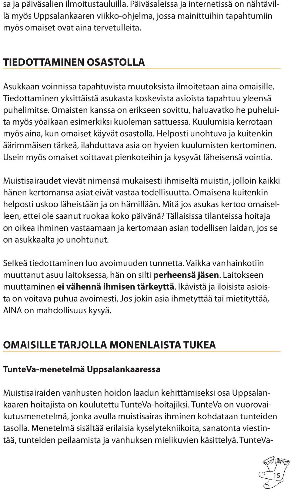 Omaisten kanssa on erikseen sovittu, haluavatko he puheluita myös yöaikaan esimerkiksi kuoleman sattuessa. Kuulumisia kerrotaan myös aina, kun omaiset käyvät osastolla.