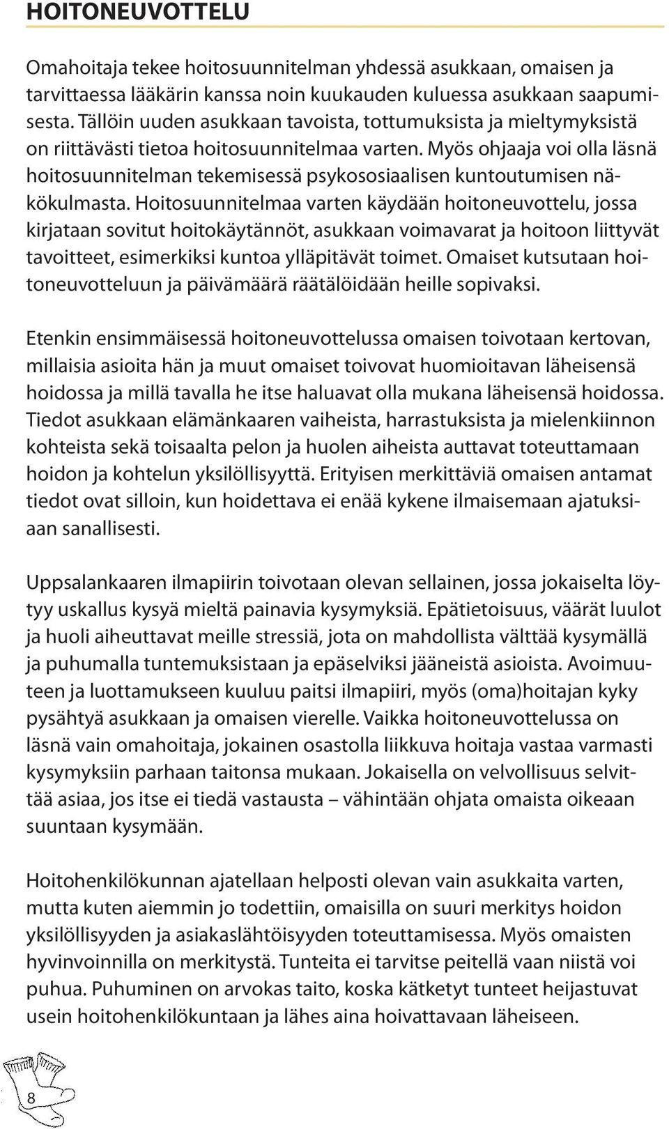 Myös ohjaaja voi olla läsnä hoitosuunnitelman tekemisessä psykososiaalisen kuntoutumisen näkökulmasta.