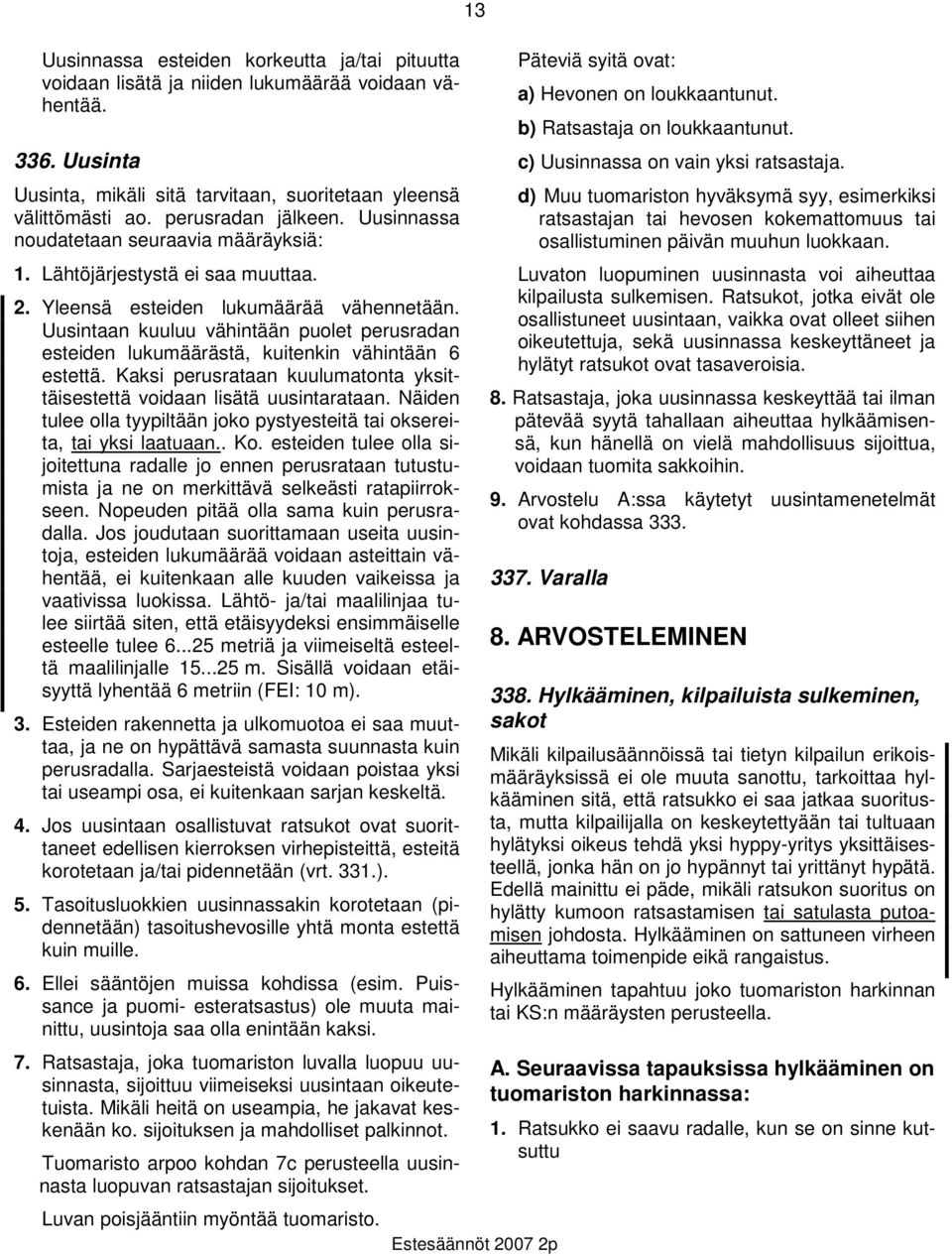 Uusintaan kuuluu vähintään puolet perusradan esteiden lukumäärästä, kuitenkin vähintään 6 estettä. Kaksi perusrataan kuulumatonta yksittäisestettä voidaan lisätä uusintarataan.