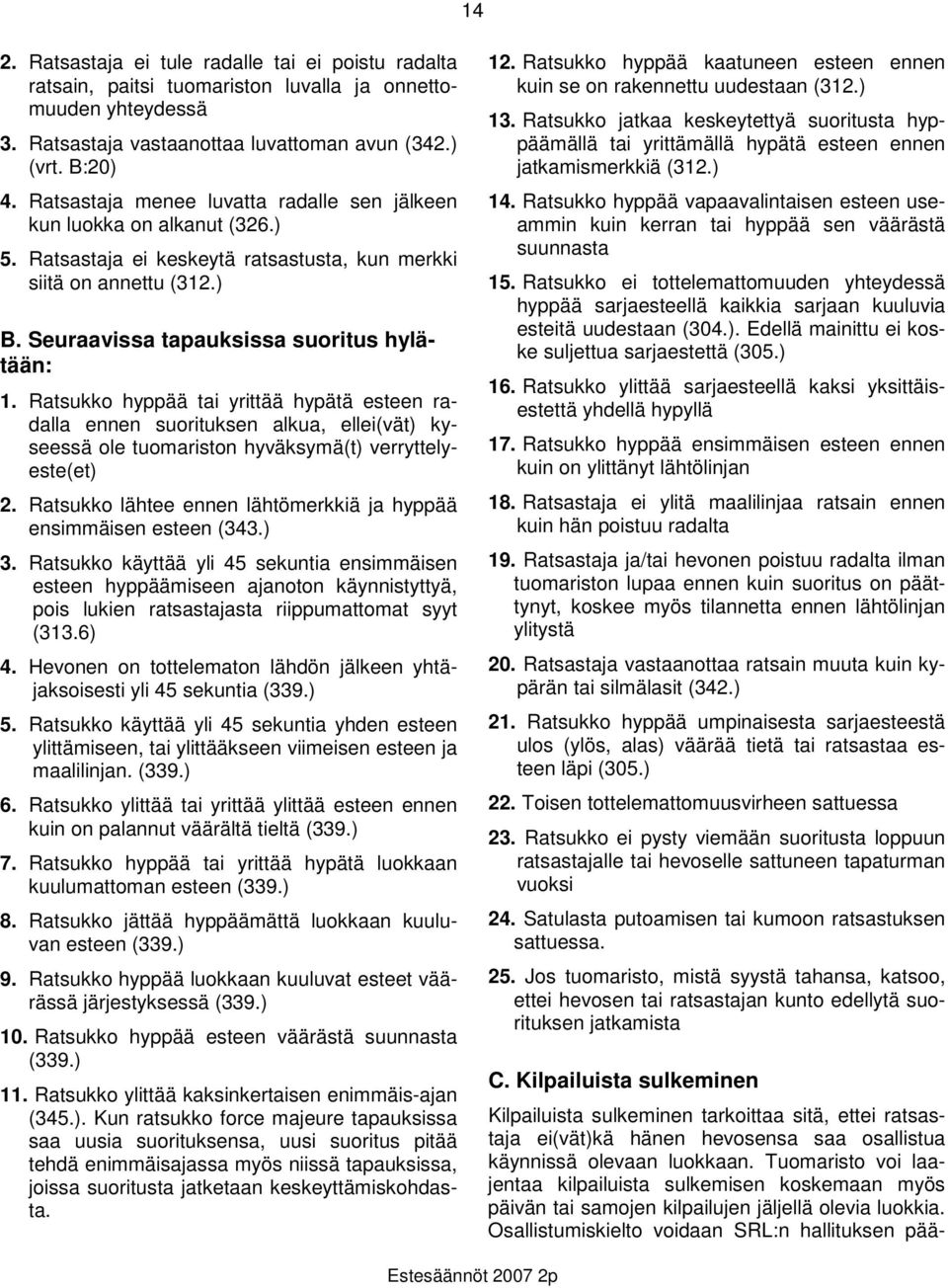 Ratsukko hyppää tai yrittää hypätä esteen radalla ennen suorituksen alkua, ellei(vät) kyseessä ole tuomariston hyväksymä(t) verryttelyeste(et) 2.