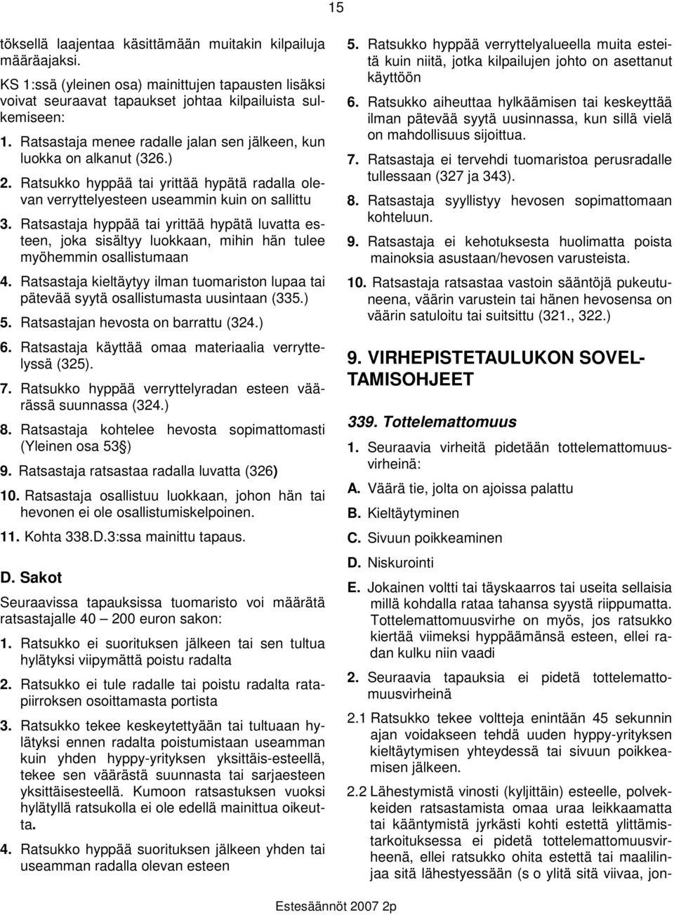 Ratsastaja hyppää tai yrittää hypätä luvatta esteen, joka sisältyy luokkaan, mihin hän tulee myöhemmin osallistumaan 4.