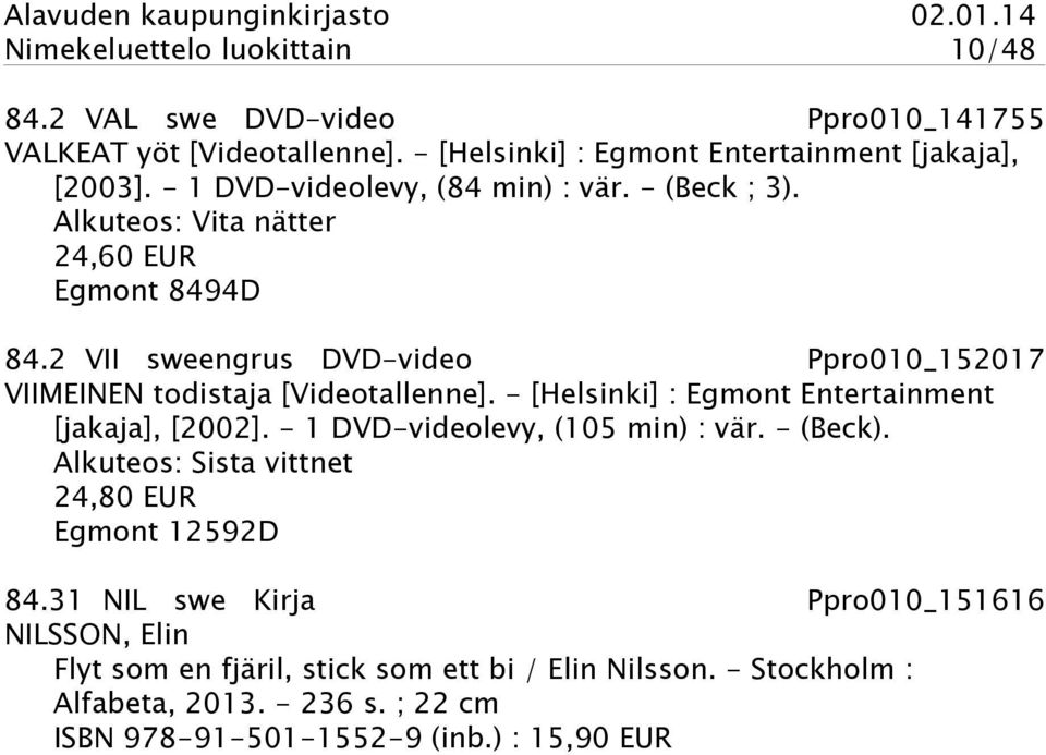 2 VII sweengrus DVD-video Ppro010_152017 VIIMEINEN todistaja [Videotallenne]. - [Helsinki] : Egmont Entertainment [jakaja], [2002]. - 1 DVD-videolevy, (105 min) : vär.