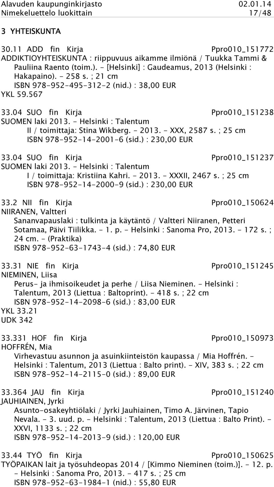 - Helsinki : Talentum II / toimittaja: Stina Wikberg. - 2013. - XXX, 2587 s. ; 25 cm ISBN 978-952-14-2001-6 (sid.) : 230,00 EUR 33.04 SUO fin Kirja Ppro010_151237 SUOMEN laki 2013.
