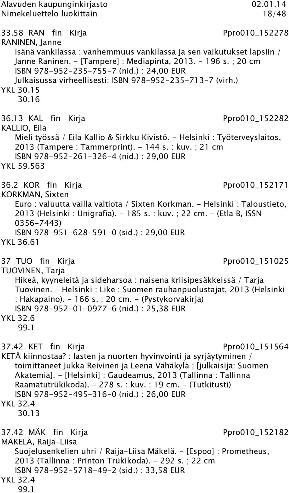 13 KAL fin Kirja Ppro010_152282 KALLIO, Eila Mieli työssä / Eila Kallio & Sirkku Kivistö. - Helsinki : Työterveyslaitos, 2013 (Tampere : Tammerprint). - 144 s. : kuv.