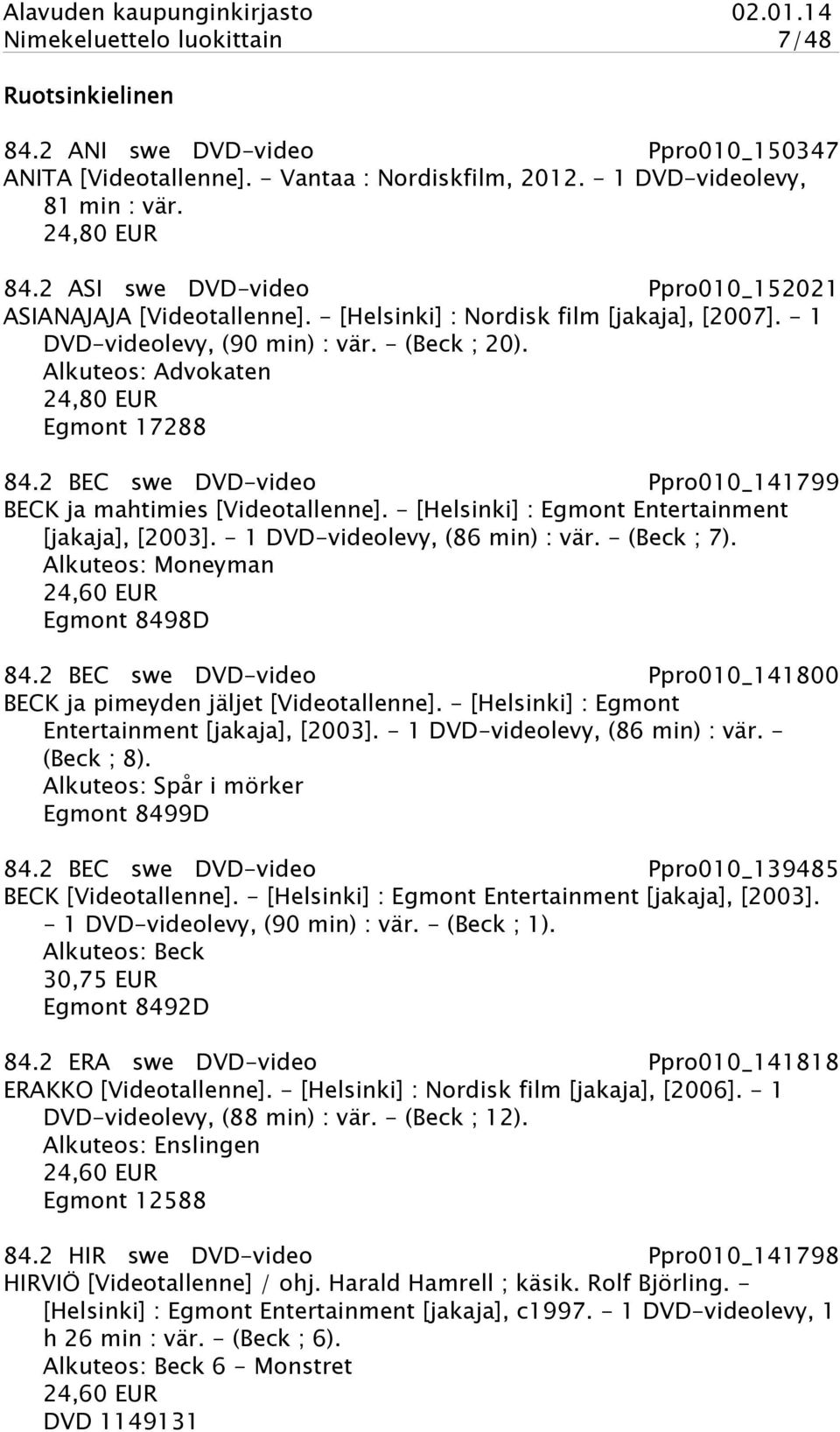 Alkuteos: Advokaten 24,80 EUR Egmont 17288 84.2 BEC swe DVD-video Ppro010_141799 BECK ja mahtimies [Videotallenne]. - [Helsinki] : Egmont Entertainment [jakaja], [2003].