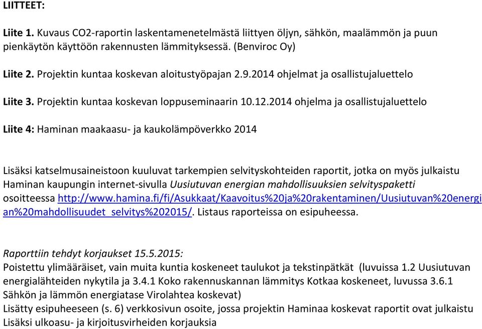 2014 ohjelma ja osallistujaluettelo Liite 4: Haminan maakaasu- ja kaukolämpöverkko 2014 Lisäksi katselmusaineistoon kuuluvat tarkempien selvityskohteiden raportit, jotka on myös julkaistu Haminan