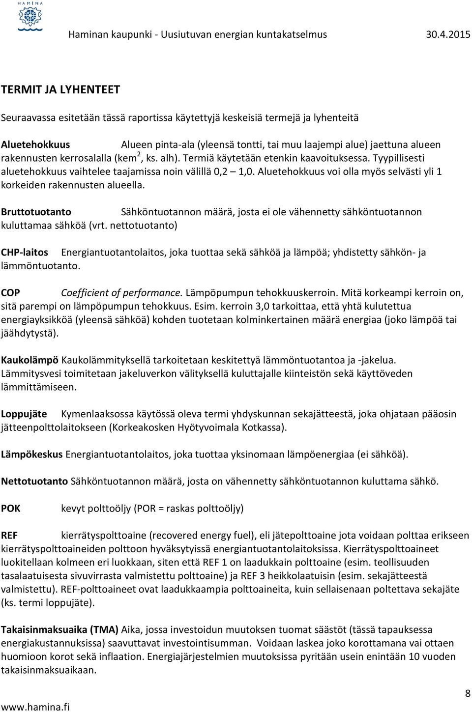 Aluetehokkuus voi olla myös selvästi yli 1 korkeiden rakennusten alueella. Bruttotuotanto Sähköntuotannon määrä, josta ei ole vähennetty sähköntuotannon kuluttamaa sähköä (vrt.