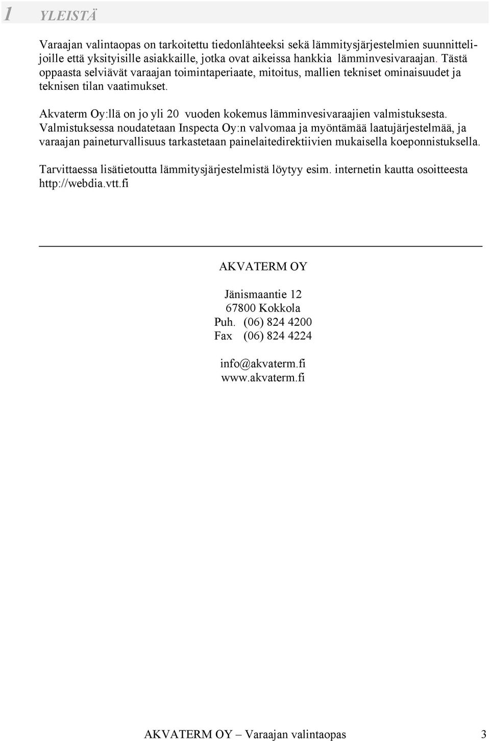 Akvaterm Oy:llä on jo yli 20 vuoden kokemus lämminvesivaraajien valmistuksesta.