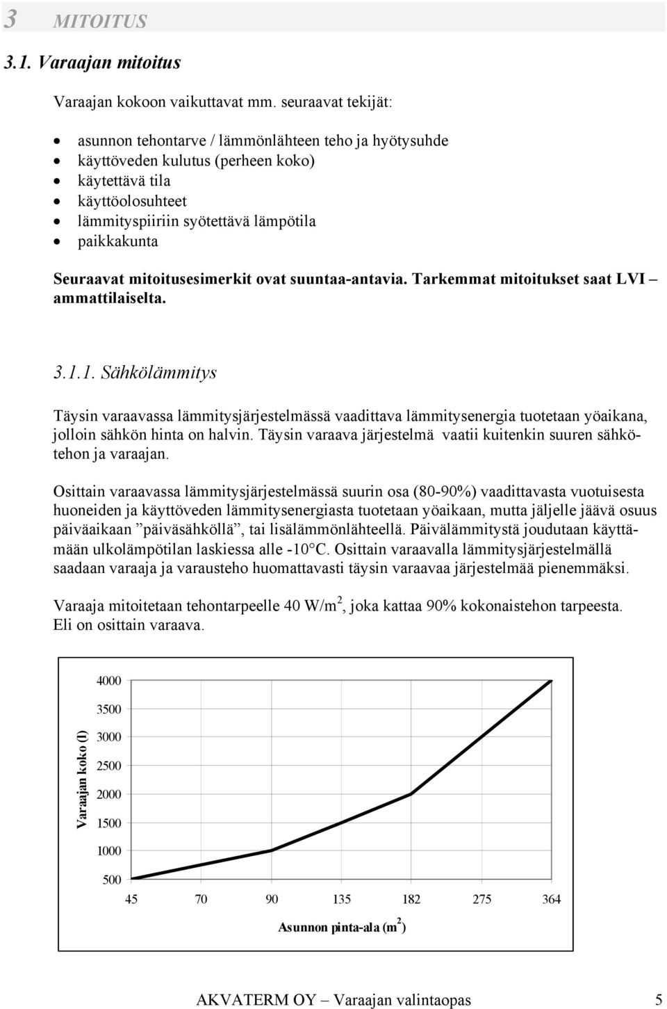 mitoitusesimerkit ovat suuntaa-antavia. Tarkemmat mitoitukset saat LVI ammattilaiselta. 3.1.