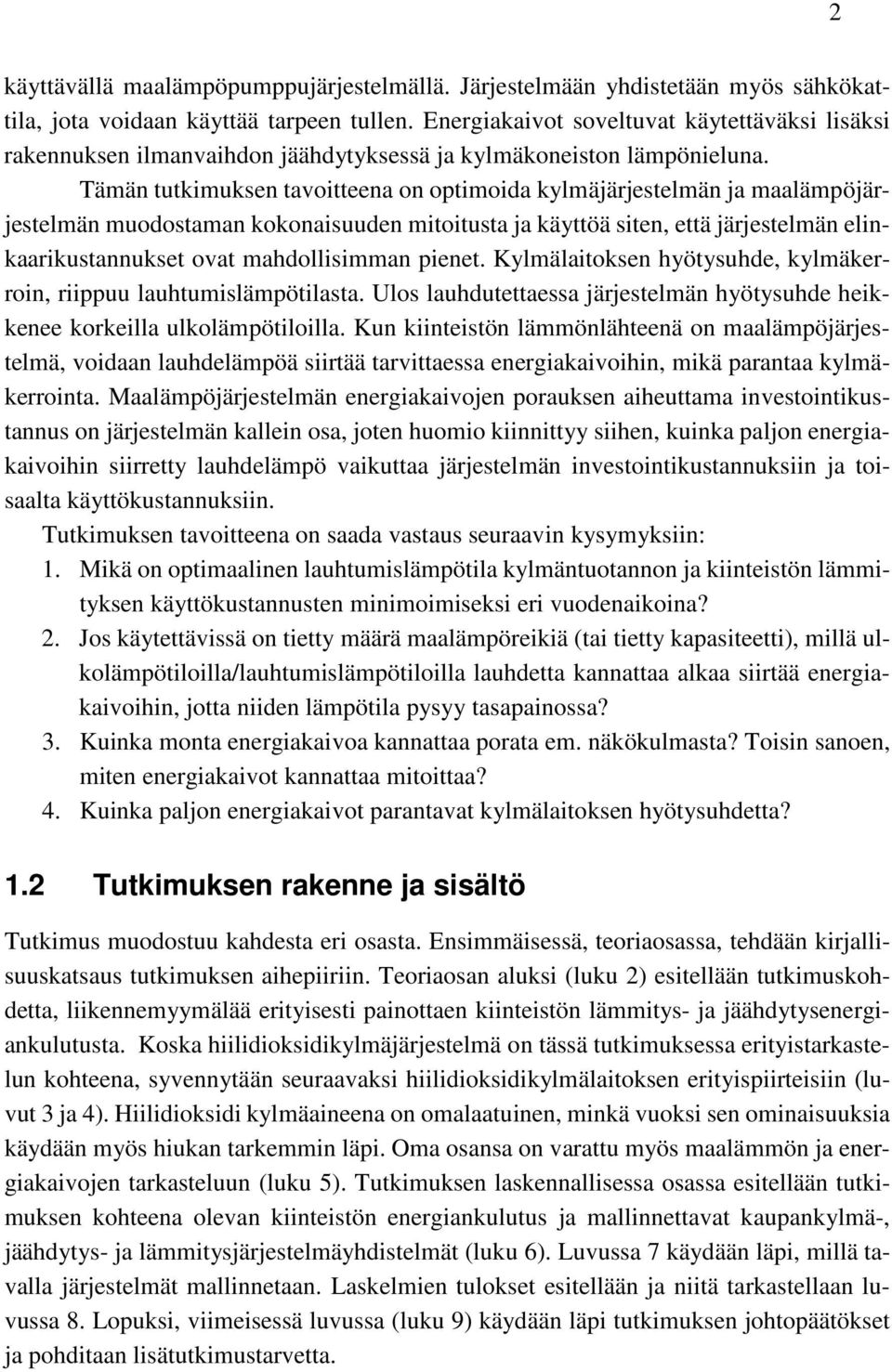 Tämän tutkimuksen tavoitteena on optimoida kylmäjärjestelmän ja maalämpöjärjestelmän muodostaman kokonaisuuden mitoitusta ja käyttöä siten, että järjestelmän elinkaarikustannukset ovat mahdollisimman