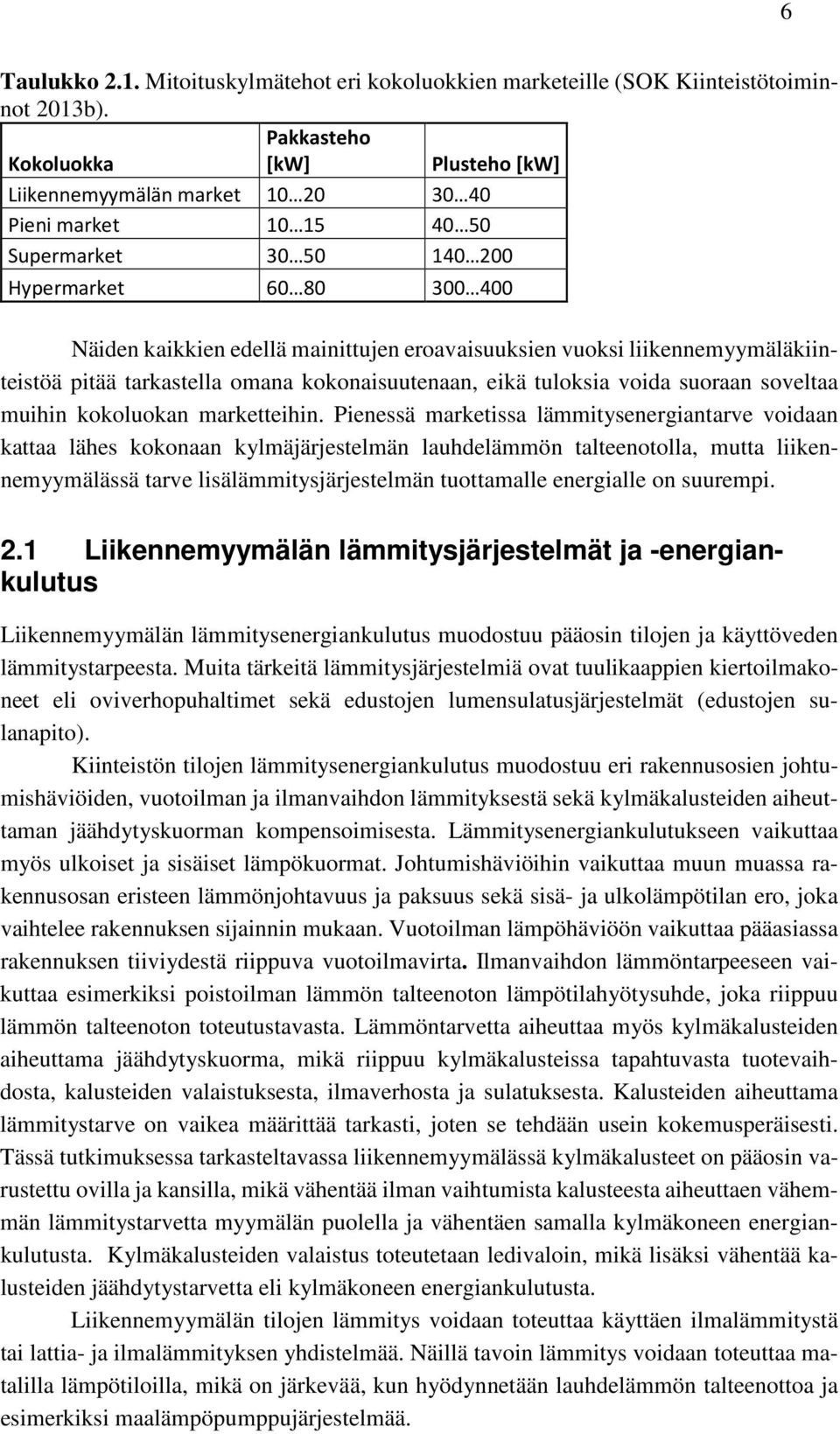 eroavaisuuksien vuoksi liikennemyymäläkiinteistöä pitää tarkastella omana kokonaisuutenaan, eikä tuloksia voida suoraan soveltaa muihin kokoluokan marketteihin.
