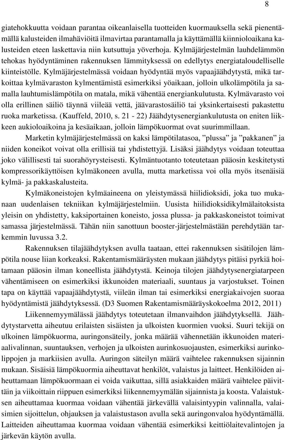 Kylmäjärjestelmässä voidaan hyödyntää myös vapaajäähdytystä, mikä tarkoittaa kylmävaraston kylmentämistä esimerkiksi yöaikaan, jolloin ulkolämpötila ja samalla lauhtumislämpötila on matala, mikä