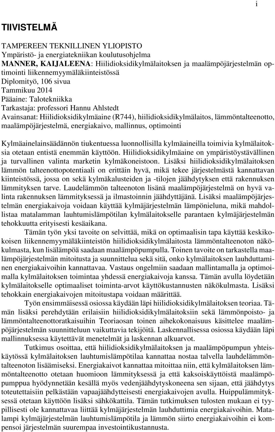 lämmöntalteenotto, maalämpöjärjestelmä, energiakaivo, mallinnus, optimointi Kylmäainelainsäädännön tiukentuessa luonnollisilla kylmäaineilla toimivia kylmälaitoksia otetaan entistä enemmän käyttöön.