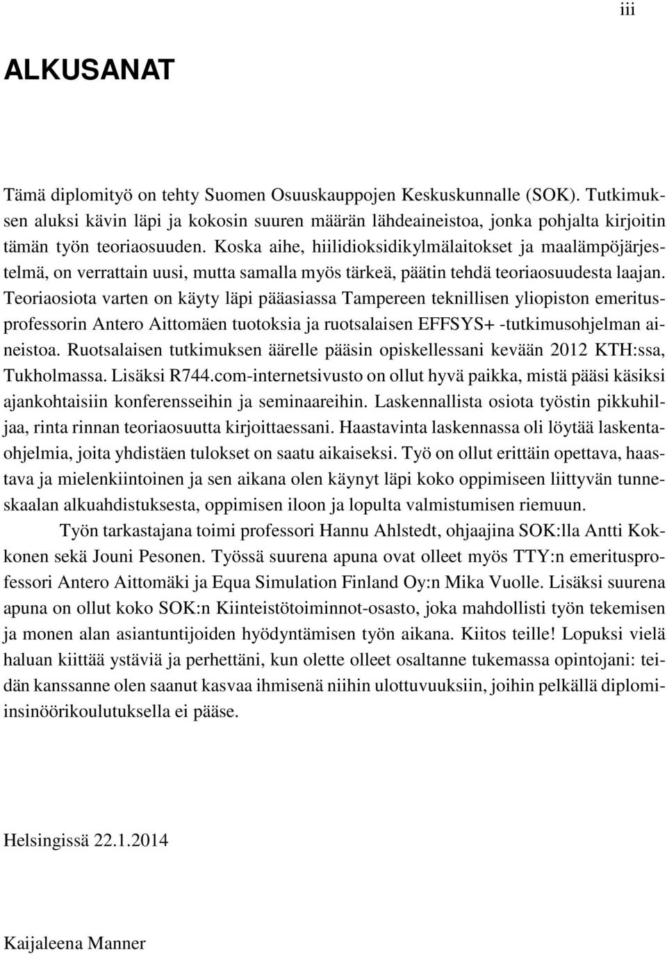 Koska aihe, hiilidioksidikylmälaitokset ja maalämpöjärjestelmä, on verrattain uusi, mutta samalla myös tärkeä, päätin tehdä teoriaosuudesta laajan.