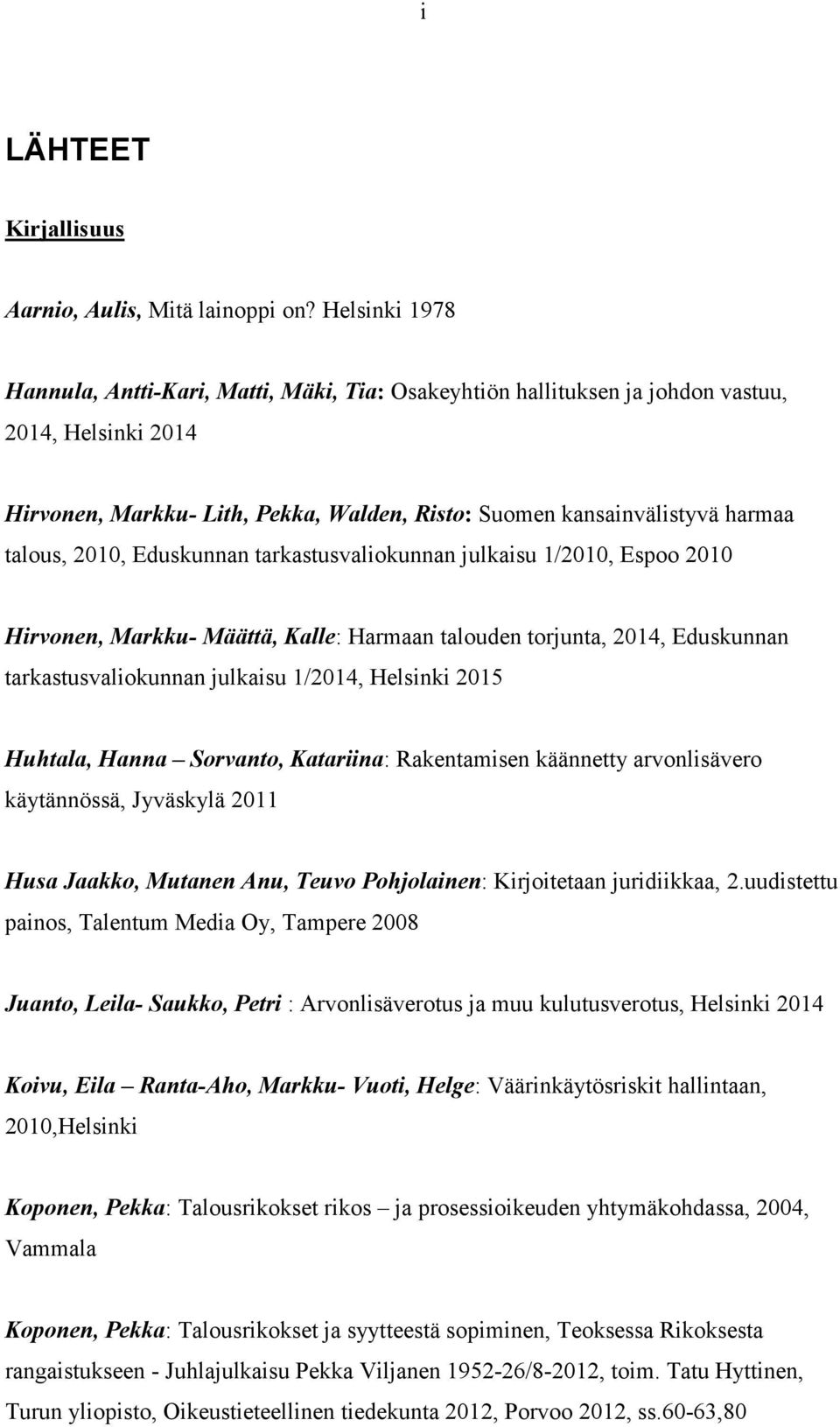 2010, Eduskunnan tarkastusvaliokunnan julkaisu 1/2010, Espoo 2010 Hirvonen, Markku- Määttä, Kalle: Harmaan talouden torjunta, 2014, Eduskunnan tarkastusvaliokunnan julkaisu 1/2014, Helsinki 2015