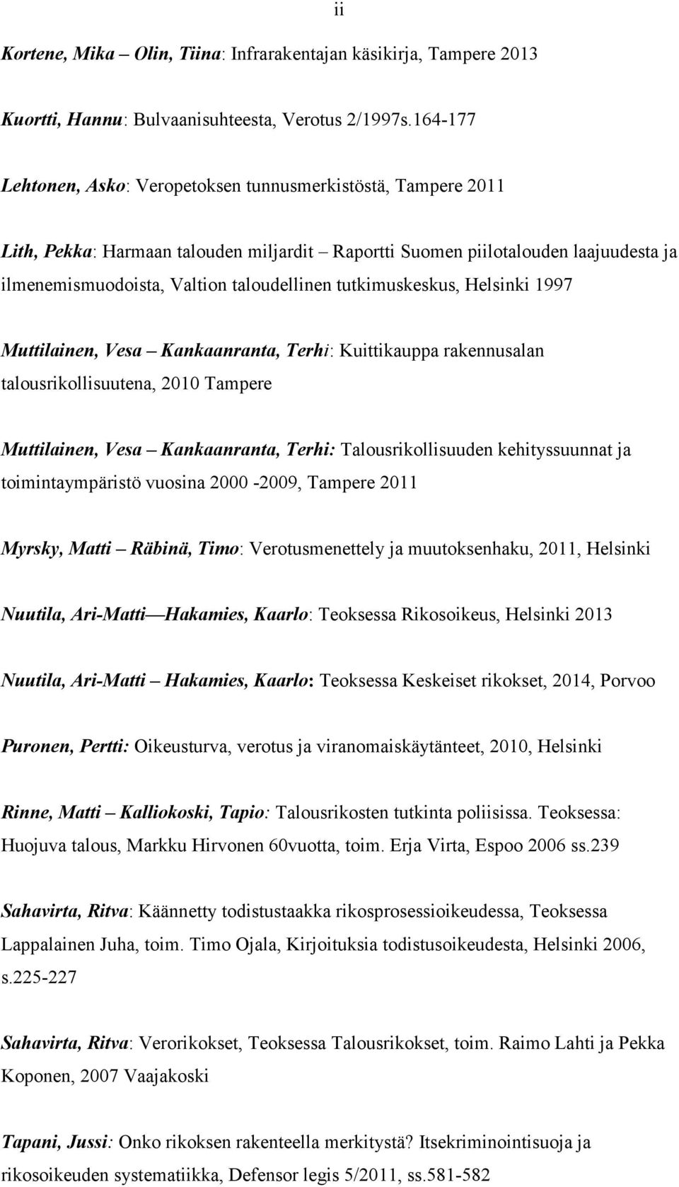 tutkimuskeskus, Helsinki 1997 Muttilainen, Vesa Kankaanranta, Terhi: Kuittikauppa rakennusalan talousrikollisuutena, 2010 Tampere Muttilainen, Vesa Kankaanranta, Terhi: Talousrikollisuuden
