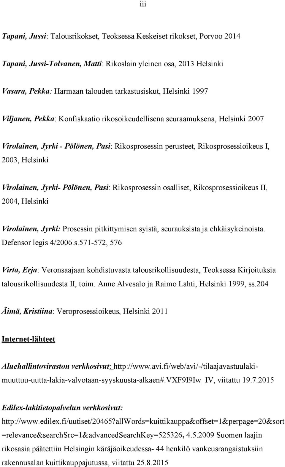 Virolainen, Jyrki- Pölönen, Pasi: Rikosprosessin osalliset, Rikosprosessioikeus II, 2004, Helsinki Virolainen, Jyrki: Prosessin pitkittymisen syistä, seurauksista ja ehkäisykeinoista.