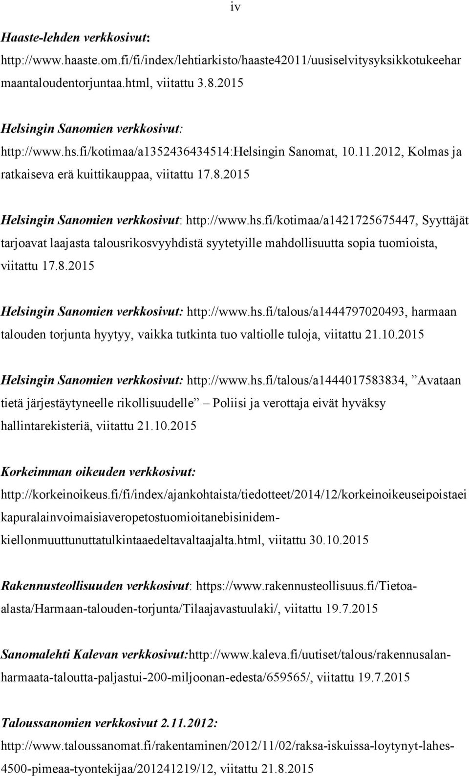 2015 Helsingin Sanomien verkkosivut: http://www.hs.fi/kotimaa/a1421725675447, Syyttäjät tarjoavat laajasta talousrikosvyyhdistä syytetyille mahdollisuutta sopia tuomioista, viitattu 17.8.