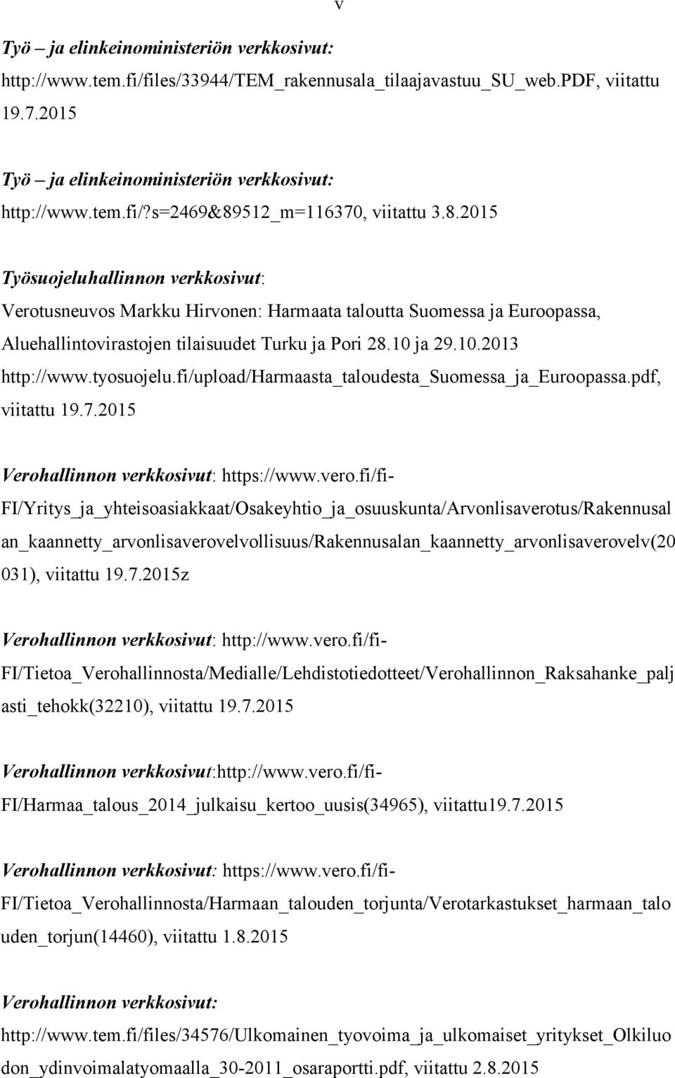 tyosuojelu.fi/upload/harmaasta_taloudesta_suomessa_ja_euroopassa.pdf, viitattu 19.7.2015 Verohallinnon verkkosivut: https://www.vero.