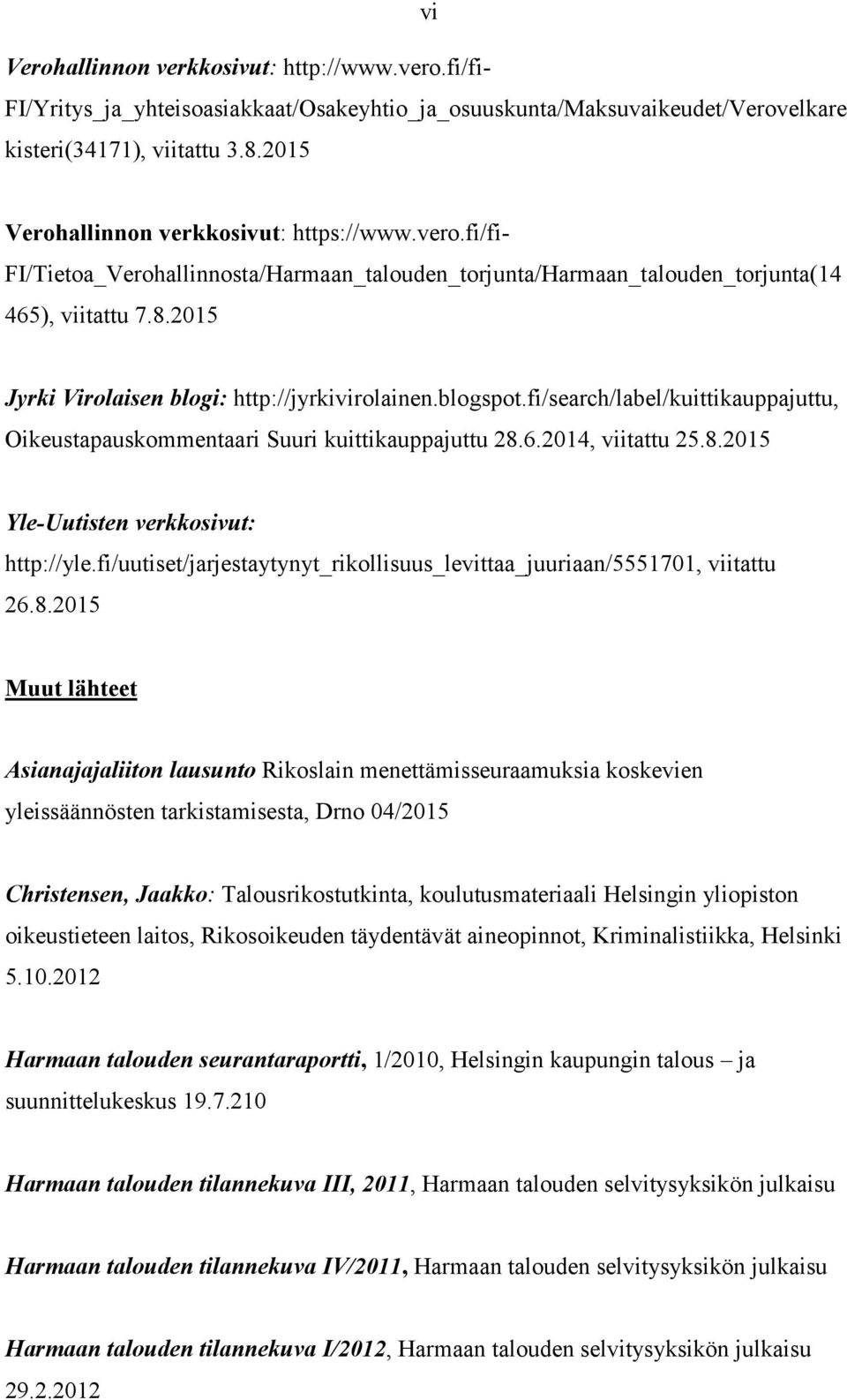 2015 Jyrki Virolaisen blogi: http://jyrkivirolainen.blogspot.fi/search/label/kuittikauppajuttu, Oikeustapauskommentaari Suuri kuittikauppajuttu 28.6.2014, viitattu 25.8.2015 Yle-Uutisten verkkosivut: http://yle.