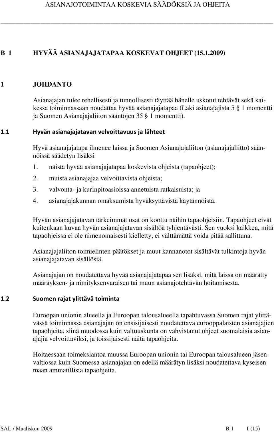 näistä hyvää asianajajatapaa koskevista ohjeista (tapaohjeet); 2. muista asianajajaa velvoittavista ohjeista; 3. valvonta- ja kurinpitoasioissa annetuista ratkaisuista; ja 4.