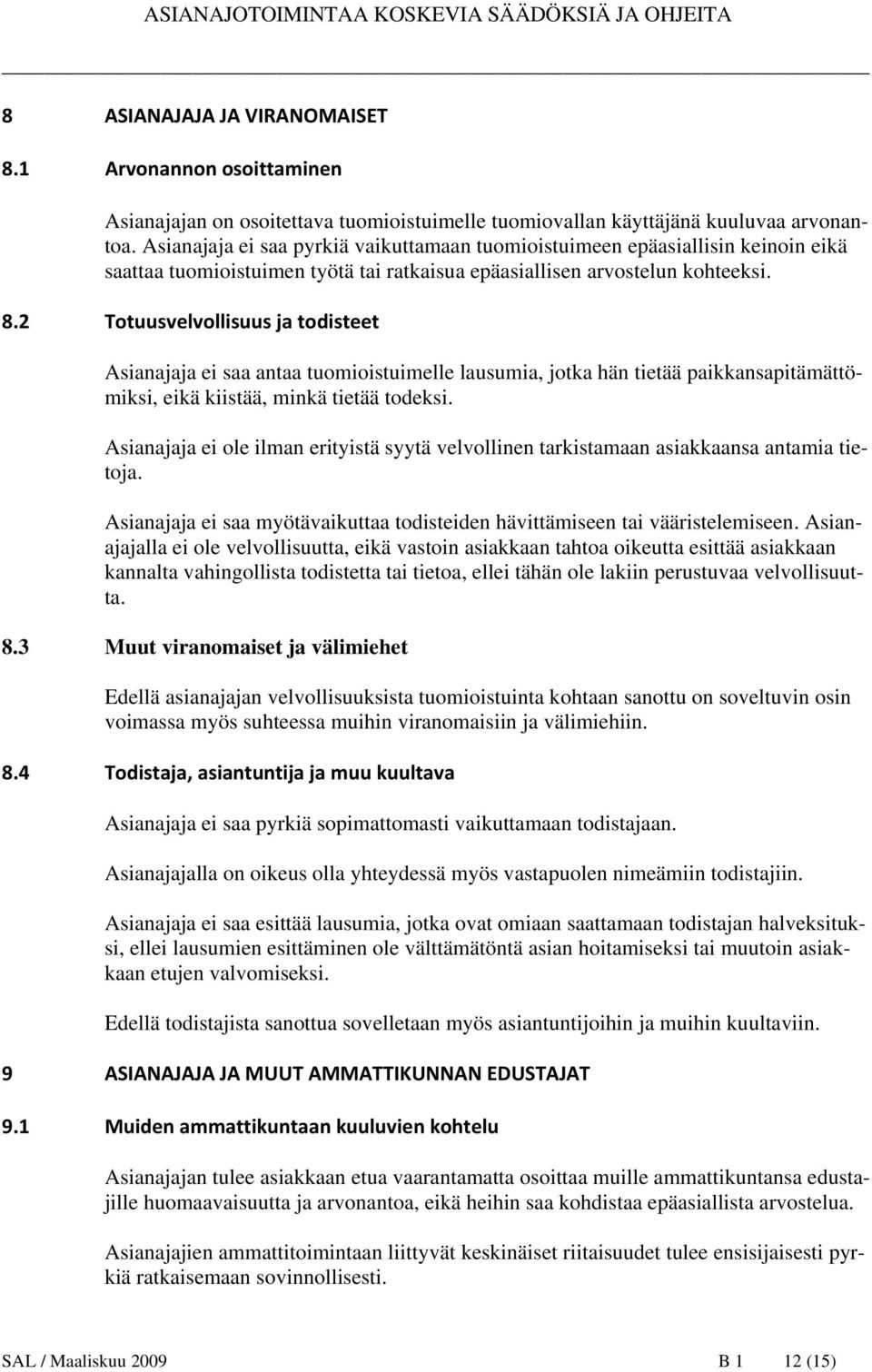 2 Totuusvelvollisuus ja todisteet Asianajaja ei saa antaa tuomioistuimelle lausumia, jotka hän tietää paikkansapitämättömiksi, eikä kiistää, minkä tietää todeksi.