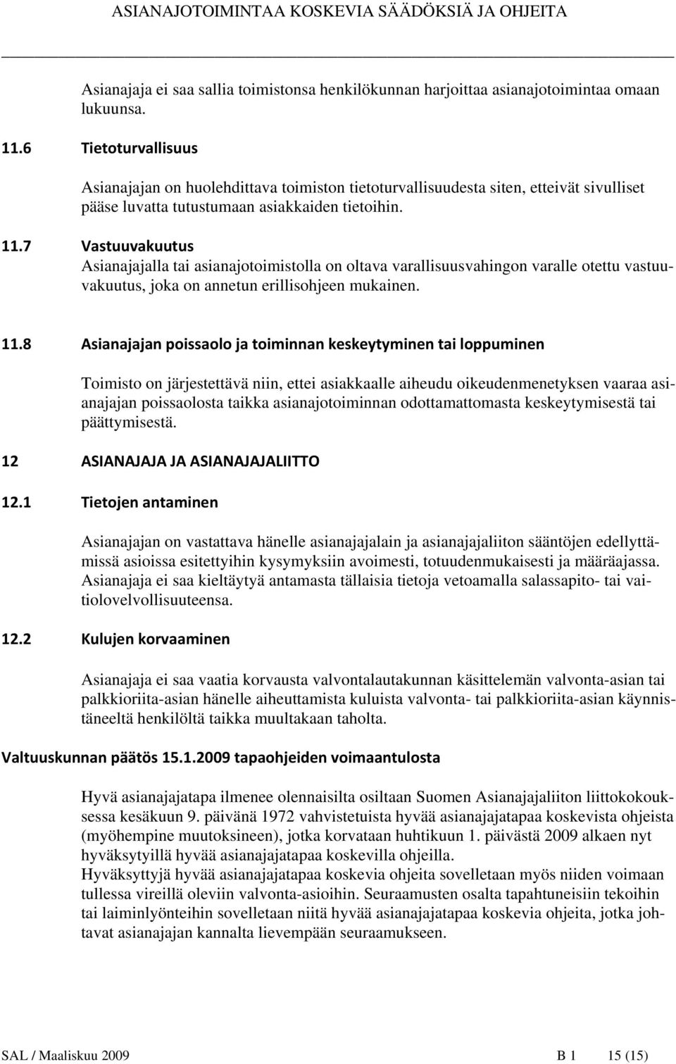 7 Vastuuvakuutus Asianajajalla tai asianajotoimistolla on oltava varallisuusvahingon varalle otettu vastuuvakuutus, joka on annetun erillisohjeen mukainen. 11.