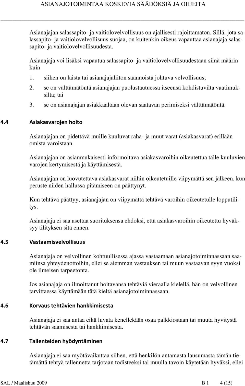 Asianajaja voi lisäksi vapautua salassapito- ja vaitiolovelvollisuudestaan siinä määrin kuin 1. siihen on laista tai asianajajaliiton säännöistä johtuva velvollisuus; 2.