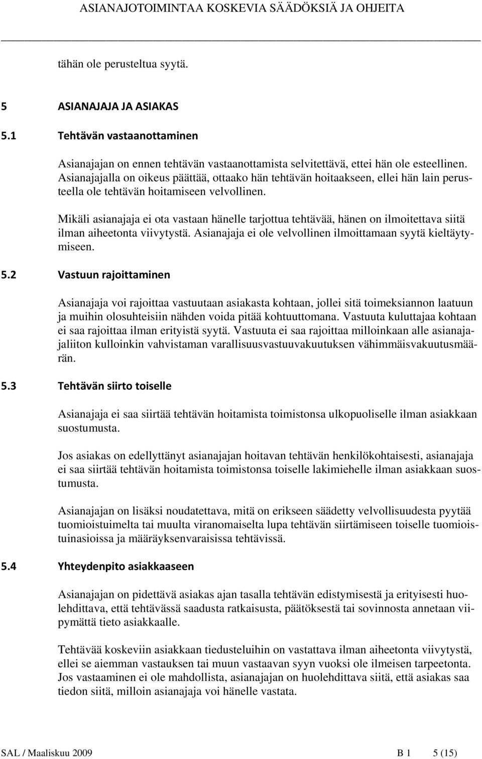 Mikäli asianajaja ei ota vastaan hänelle tarjottua tehtävää, hänen on ilmoitettava siitä ilman aiheetonta viivytystä. Asianajaja ei ole velvollinen ilmoittamaan syytä kieltäytymiseen. 5.