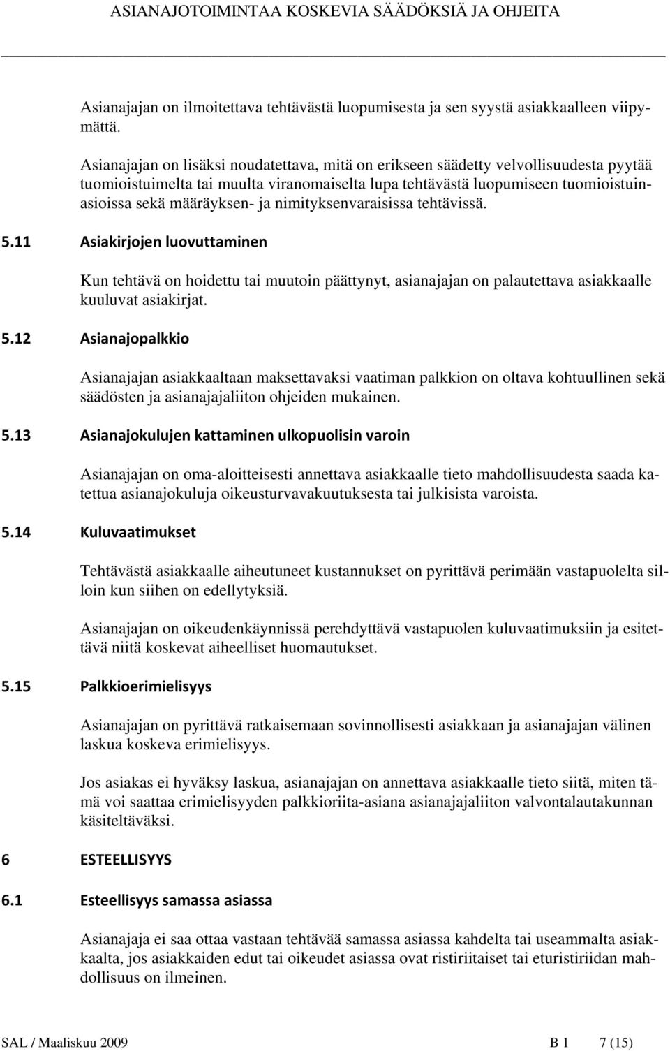 nimityksenvaraisissa tehtävissä. 5.11 Asiakirjojen luovuttaminen Kun tehtävä on hoidettu tai muutoin päättynyt, asianajajan on palautettava asiakkaalle kuuluvat asiakirjat. 5.12 Asianajopalkkio Asianajajan asiakkaaltaan maksettavaksi vaatiman palkkion on oltava kohtuullinen sekä säädösten ja asianajajaliiton ohjeiden mukainen.