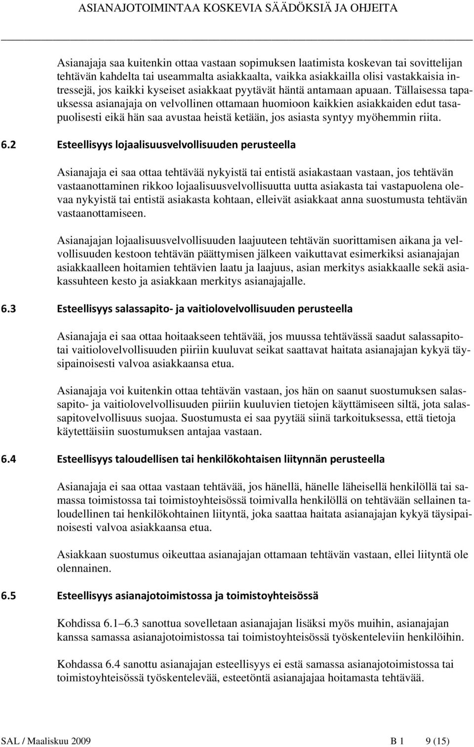 Tällaisessa tapauksessa asianajaja on velvollinen ottamaan huomioon kaikkien asiakkaiden edut tasapuolisesti eikä hän saa avustaa heistä ketään, jos asiasta syntyy myöhemmin riita. 6.