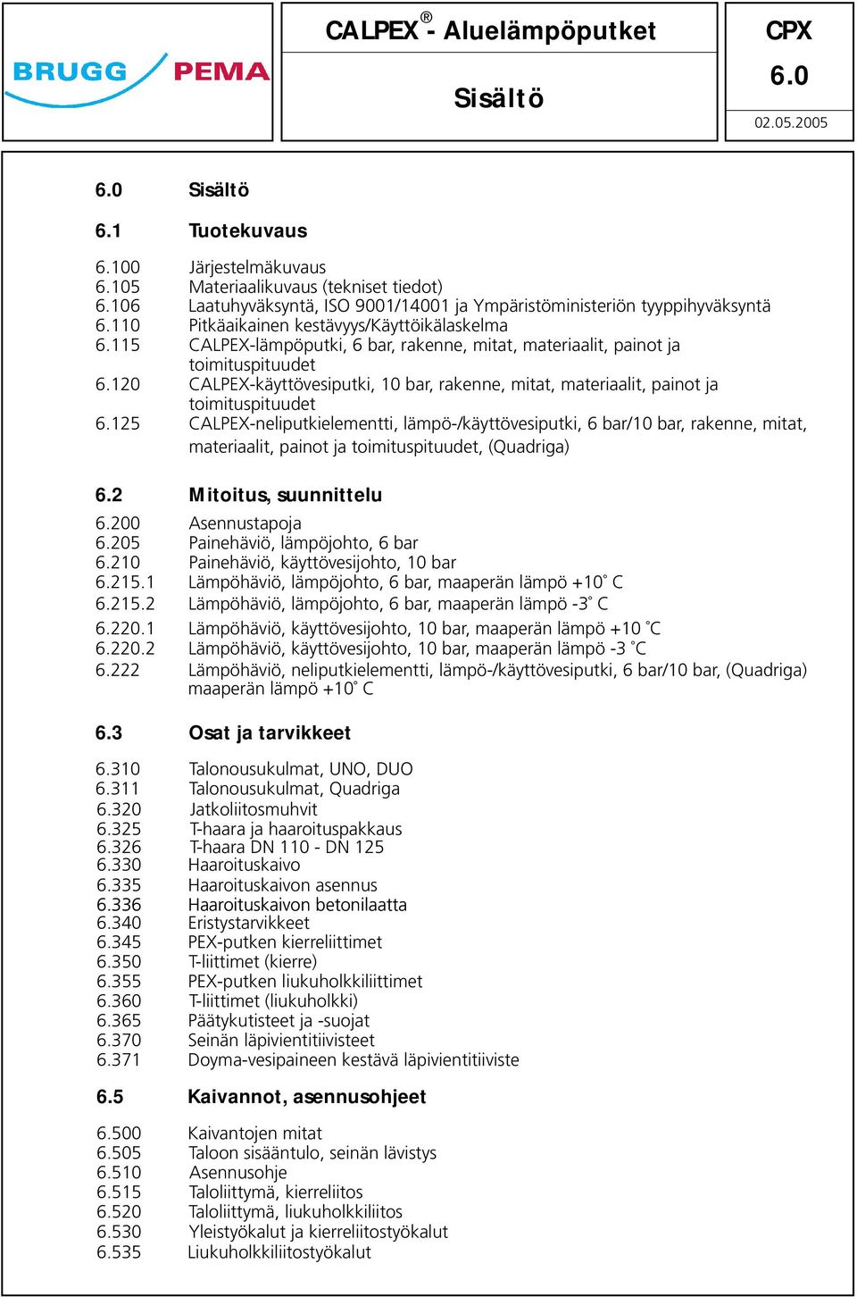 painot ja toimituspituudet 6125 CALPEX-neliputkielementti, lämpö-/käyttövesiputki, 6 bar/10 bar, rakenne, mitat, materiaalit, painot ja toimituspituudet, (Quadriga) 62 Mitoitus, suunnittelu 6200