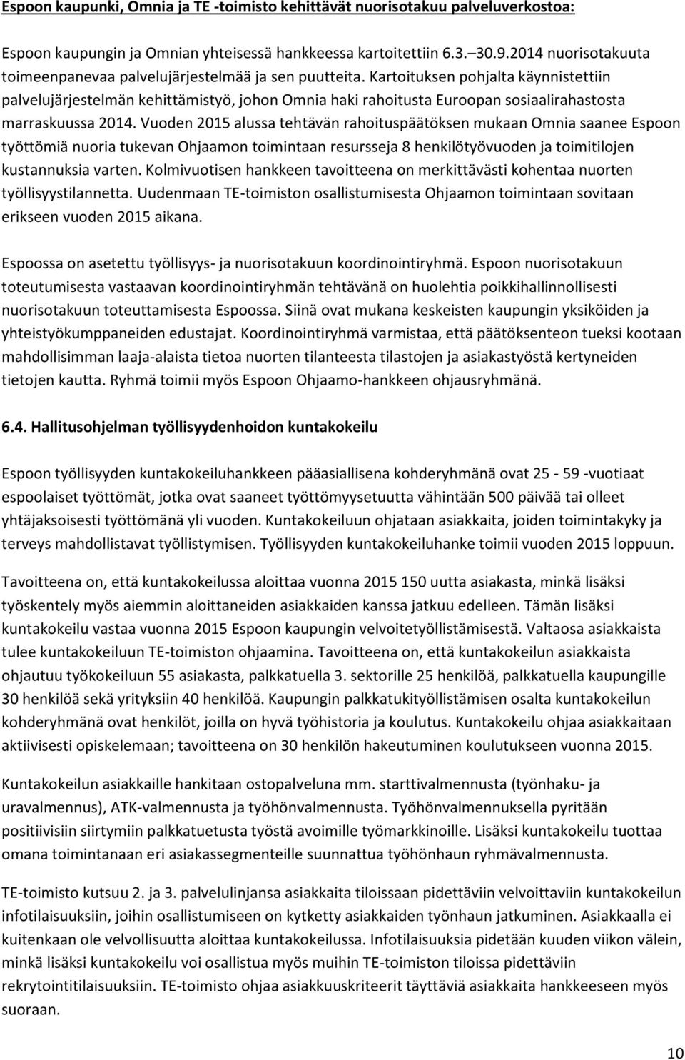 Kartoituksen pohjalta käynnistettiin palvelujärjestelmän kehittämistyö, johon Omnia haki rahoitusta Euroopan sosiaalirahastosta marraskuussa 2014.