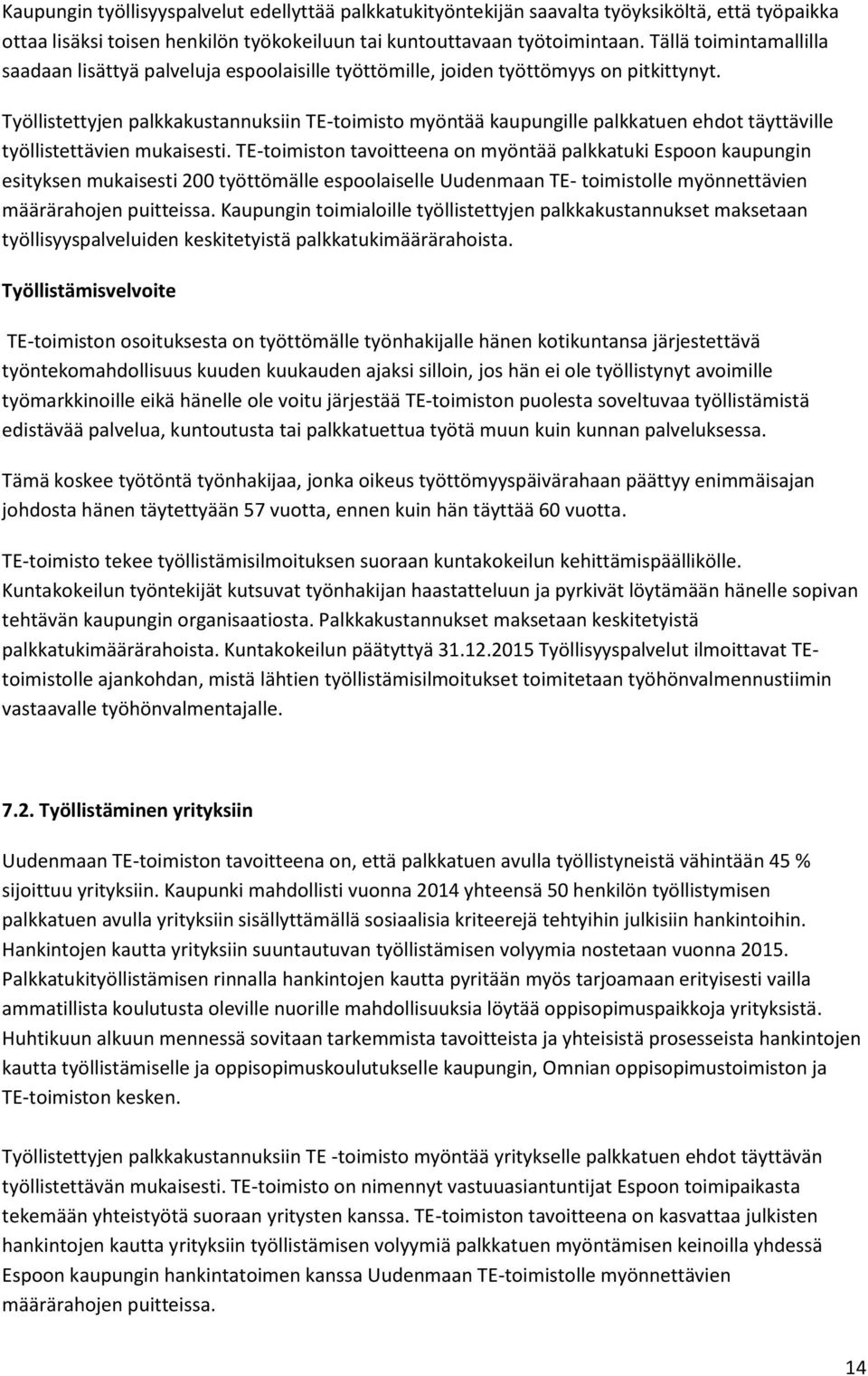 Työllistettyjen palkkakustannuksiin TE-toimisto myöntää kaupungille palkkatuen ehdot täyttäville työllistettävien mukaisesti.