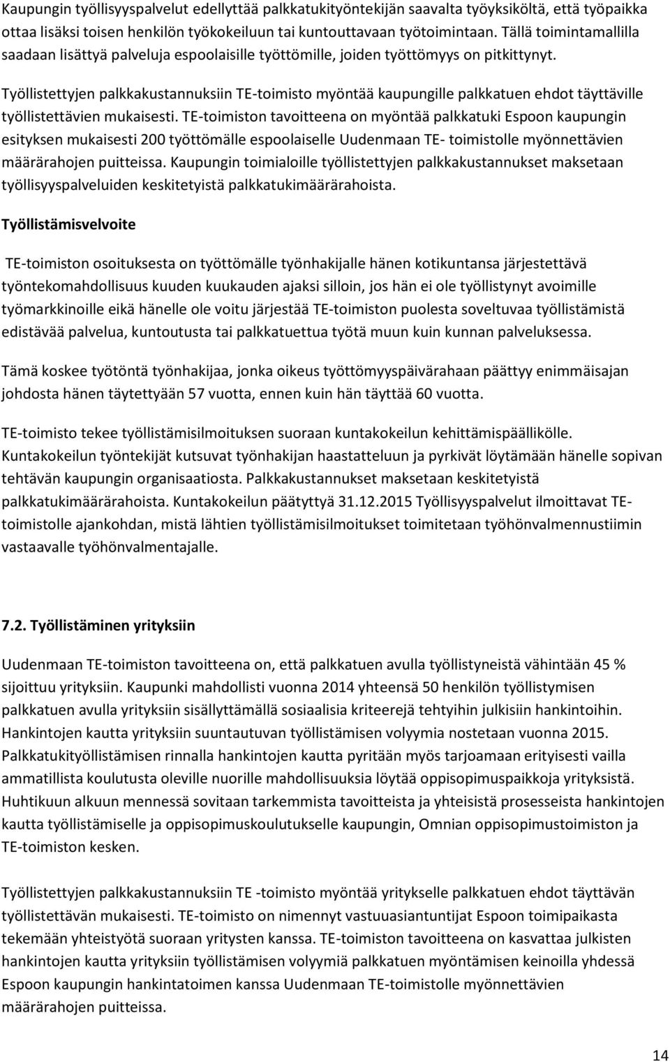 Työllistettyjen palkkakustannuksiin TE-toimisto myöntää kaupungille palkkatuen ehdot täyttäville työllistettävien mukaisesti.