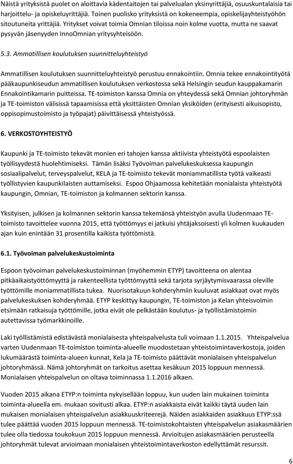 Yritykset voivat toimia Omnian tiloissa noin kolme vuotta, mutta ne saavat pysyvän jäsenyyden InnoOmnian yritysyhteisöön. 5.3.