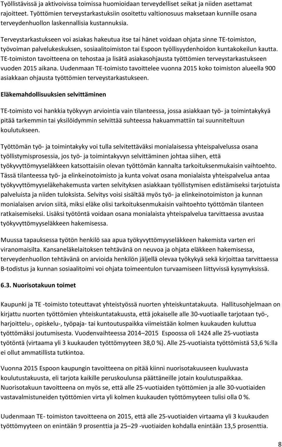 Terveystarkastukseen voi asiakas hakeutua itse tai hänet voidaan ohjata sinne TE-toimiston, työvoiman palvelukeskuksen, sosiaalitoimiston tai Espoon työllisyydenhoidon kuntakokeilun kautta.