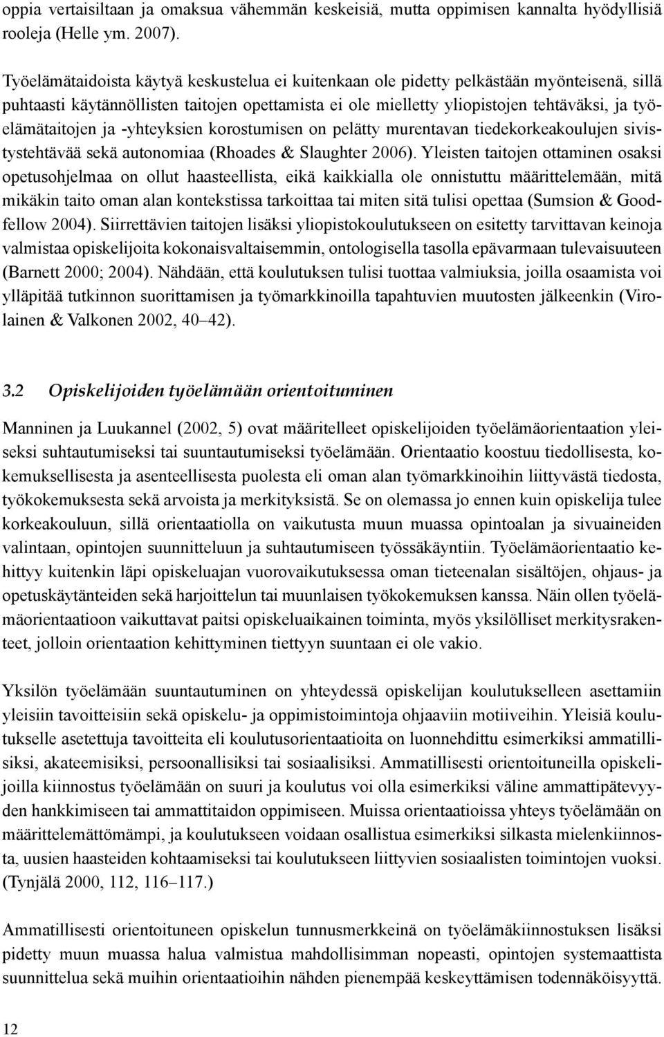 työelämätaitojen ja -yhteyksien korostumisen on pelätty murentavan tiedekorkeakoulujen sivistystehtävää sekä autonomiaa (Rhoades & Slaughter 2006).