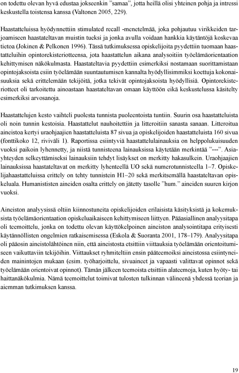 & Pelkonen 1996). Tässä tutkimuksessa opiskelijoita pyydettiin tuomaan haastatteluihin opintorekisteriotteensa, jota haastattelun aikana analysoitiin työelämäorientaation kehittymisen näkökulmasta.