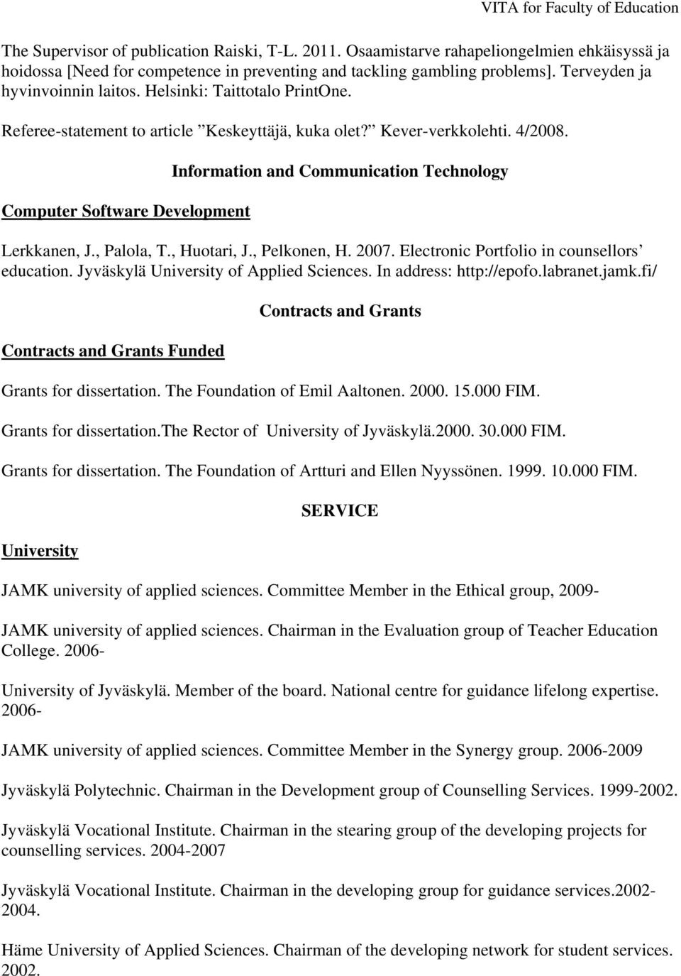 Computer Software Development Information and Communication Technology Lerkkanen, J., Palola, T., Huotari, J., Pelkonen, H. 2007. Electronic Portfolio in counsellors education.