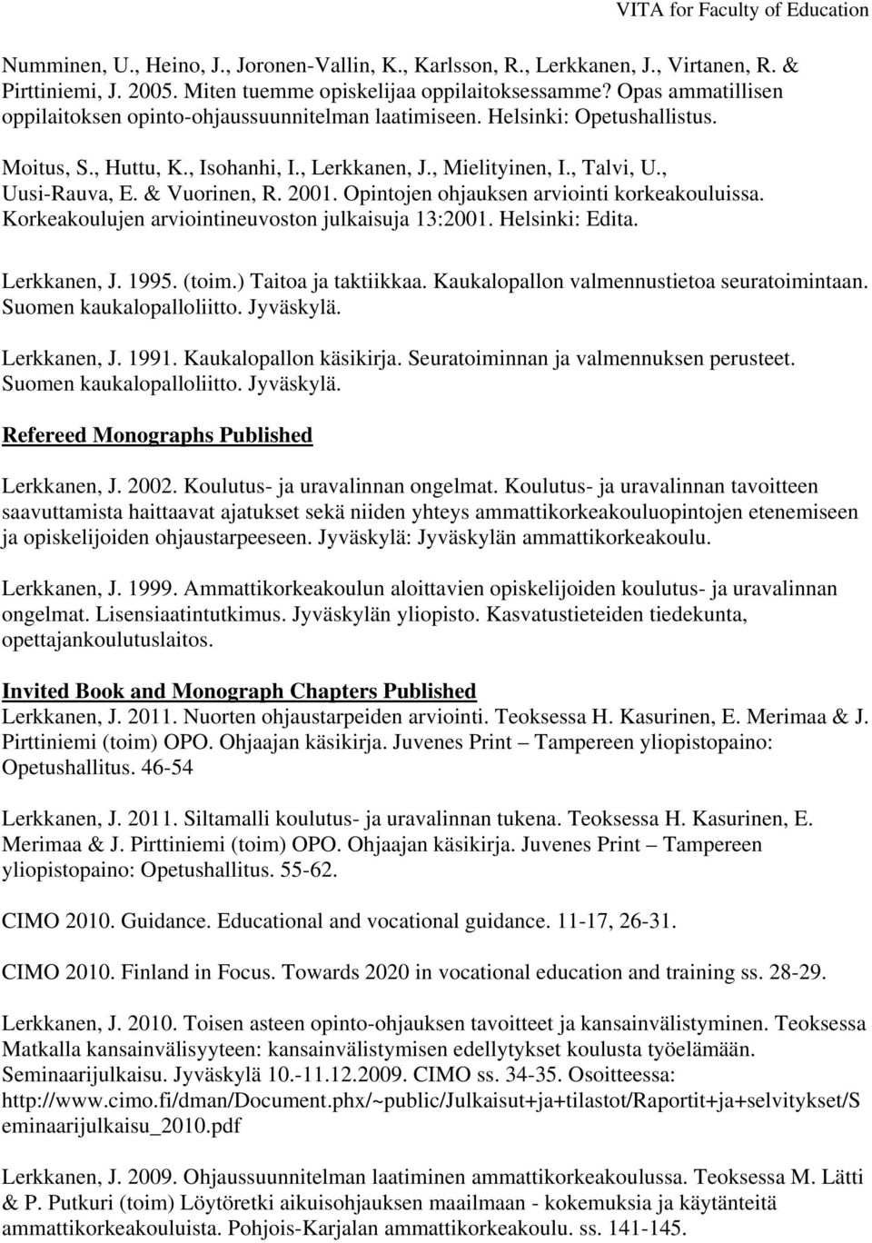 & Vuorinen, R. 2001. Opintojen ohjauksen arviointi korkeakouluissa. Korkeakoulujen arviointineuvoston julkaisuja 13:2001. Helsinki: Edita. Lerkkanen, J. 1995. (toim.) Taitoa ja taktiikkaa.