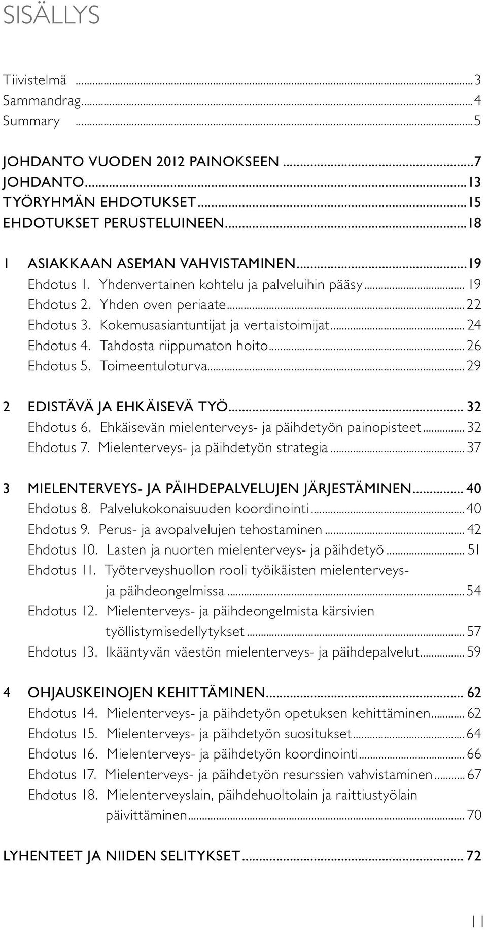 ..26 Ehdotus 5. Toimeentuloturva...29 2 Edistävä ja ehkäisevä työ... 32 Ehdotus 6. Ehkäisevän mielenterveys- ja päihdetyön painopisteet...32 Ehdotus 7. Mielenterveys- ja päihdetyön strategia.