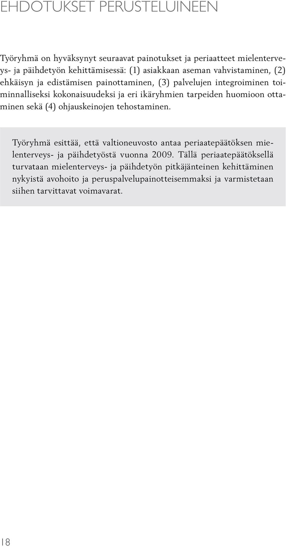 ottaminen sekä (4) ohjauskeinojen tehostaminen. Työryhmä esittää, että valtioneuvosto antaa periaatepäätöksen mielenterveys- ja päihdetyöstä vuonna 2009.