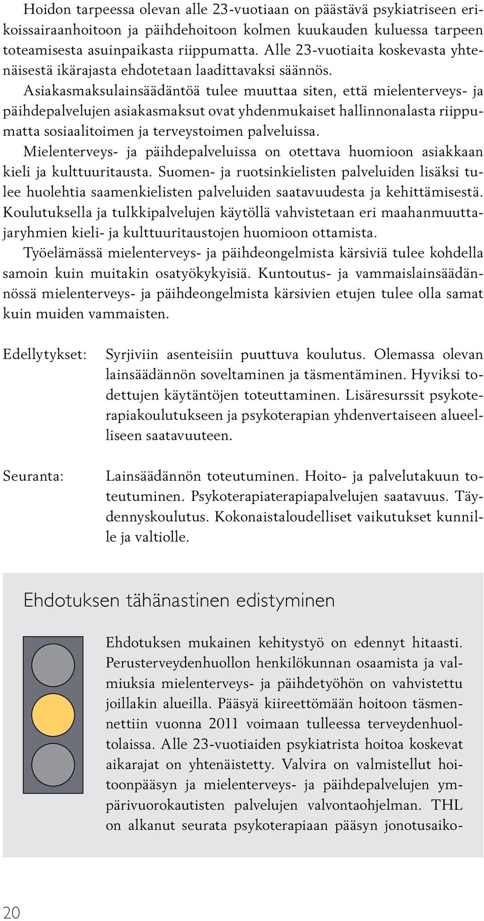 Asiakasmaksulainsäädäntöä tulee muuttaa siten, että mielenterveys- ja päihdepalvelujen asiakasmaksut ovat yhdenmukaiset hallinnonalasta riippumatta sosiaalitoimen ja terveystoimen palveluissa.