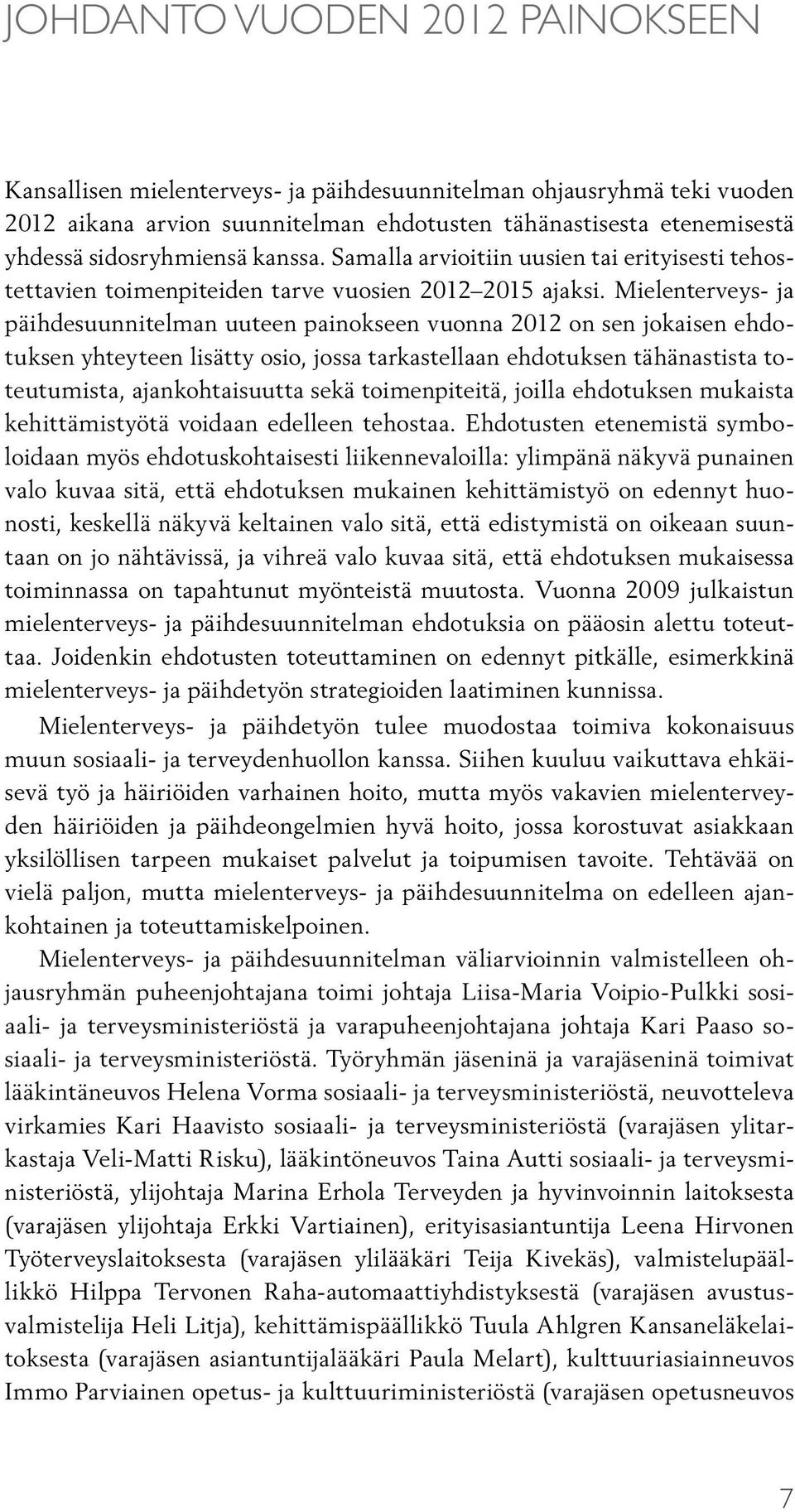 Mielenterveys- ja päihdesuunnitelman uuteen painokseen vuonna 2012 on sen jokaisen ehdotuksen yhteyteen lisätty osio, jossa tarkastellaan ehdotuksen tähänastista toteutumista, ajankohtaisuutta sekä